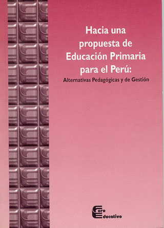 Hacia una propuesta de educación primaria para el Perú: alternativas pedagógicas y de gestión