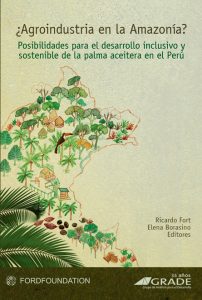 ¿Agroindustria en la Amazonía? Posibilidades para el desarrollo inclusivo y sostenible de la palma aceitera en el Perú